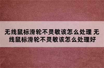 无线鼠标滑轮不灵敏该怎么处理 无线鼠标滑轮不灵敏该怎么处理好